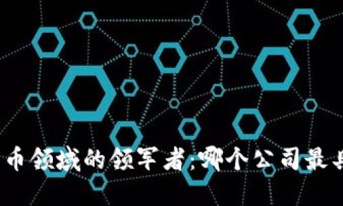 加密货币领域的领军者：哪个公司最具潜力？