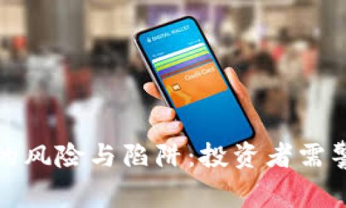 加密货币投资的风险与陷阱：投资者需警惕的常见误区