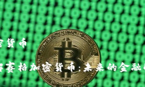 赛格加密货币

深入了解赛格加密货币：未来的金融解决方案