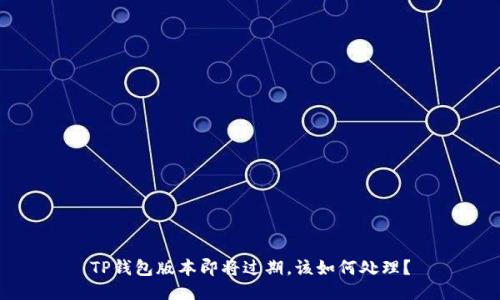 TP钱包版本即将过期，该如何处理？