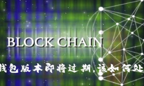 TP钱包版本即将过期，该如何处理？