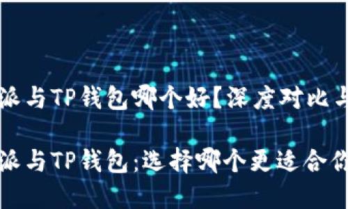 比特派与TP钱包哪个好？深度对比与分析

比特派与TP钱包：选择哪个更适合你？