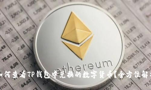 如何查看TP钱包中兑换的数字货币？全方位解析