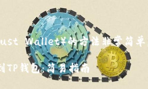 导入到TP钱包（Trust Wallet）的方法非常简单。以下是详细步骤：

### 如何导入到TP钱包：简易指南