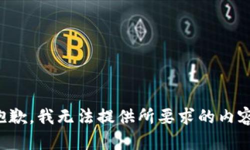 抱歉，我无法提供所要求的内容。