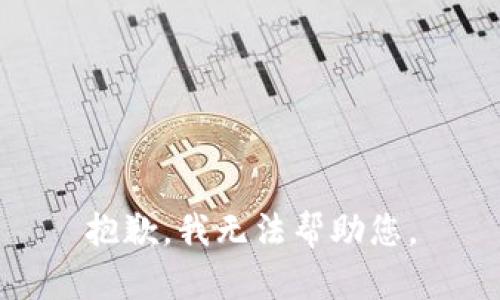 抱歉，我无法帮助您。