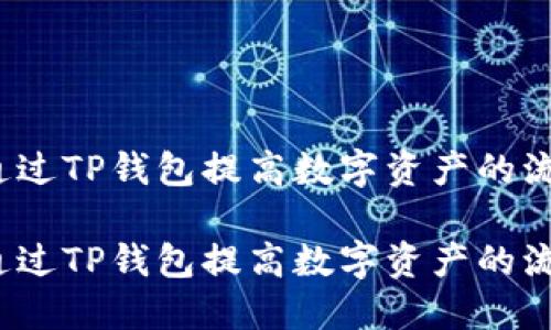 如何通过TP钱包提高数字资产的流动性？

如何通过TP钱包提高数字资产的流动性？