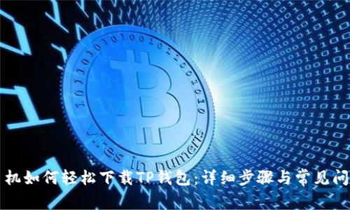 华为手机如何轻松下载TP钱包：详细步骤与常见问题解答
