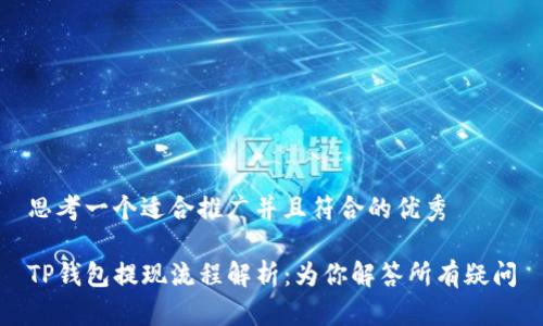 思考一个适合推广并且符合的优秀

TP钱包提现流程解析：为你解答所有疑问