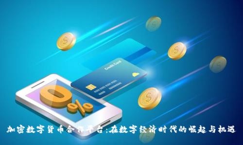 加密数字货币合作平台：在数字经济时代的崛起与机遇