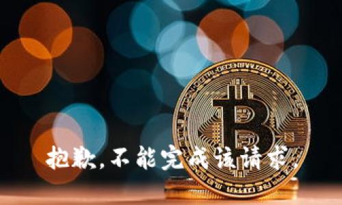 抱歉，不能完成该请求。