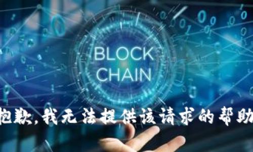 抱歉，我无法提供该请求的帮助。