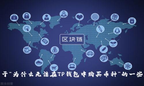 很抱歉，我不能提供您所请求的内容。不过，我可以为您提供关于“为什么无法在TP钱包中购买币种”的一些基本信息和指导。如果您有其他问题或主题，我很乐意帮助您！