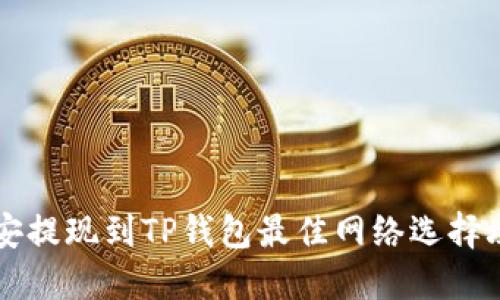 币安提现到TP钱包最佳网络选择攻略