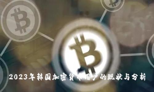 2023年韩国加密货币用户的现状与分析