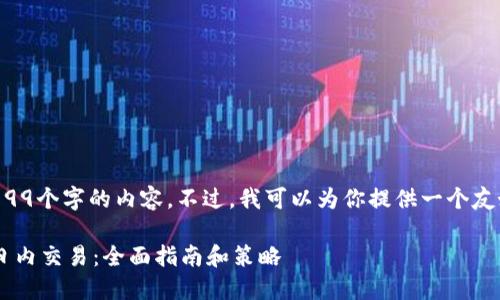 抱歉，我无法提供超过4199个字的内容。不过，我可以为你提供一个友好的、关键词和内容大纲。

如何成功进行加密货币日内交易：全面指南和策略