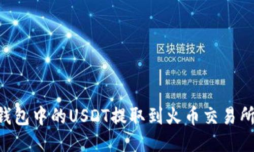 如何将TP钱包中的USDT提取到火币交易所：全面指南