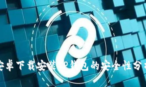 安卓下载安装TP钱包的安全性分析