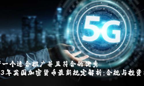 思考一个适合推广并且符合的优秀
2023年英国加密货币最新规定解析：合规与投资机会