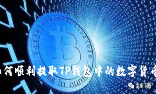 如何顺利提取TP钱包中的数字货币？