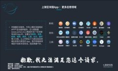 抱歉，我无法满足您这个