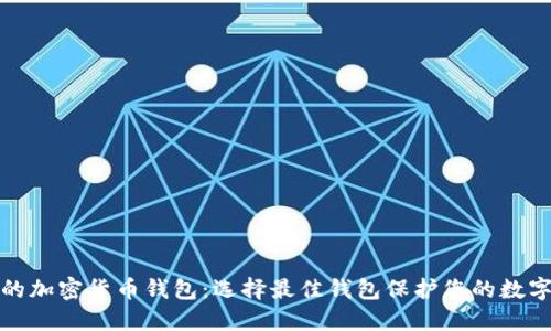 安全的加密货币钱包：选择最佳钱包保护您的数字资产