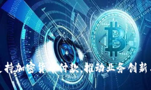 如何支持加密货币付款，推动业务创新与增长
