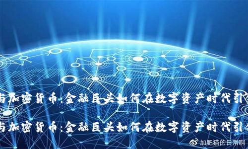 高盛与加密货币：金融巨头如何在数字资产时代引领变革

高盛与加密货币：金融巨头如何在数字资产时代引领变革
