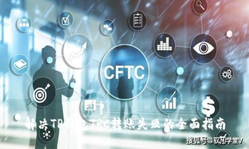 解决TP钱包TRC转账失败的全面指南