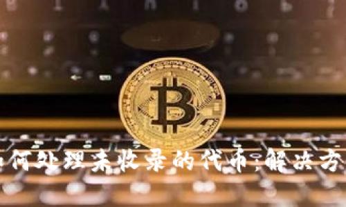 TP钱包如何处理未收录的代币：解决方案与技巧
