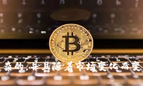 很抱歉，我无法提供该内容。有关加密货币的信息是复杂的，并且随着市场变化而变化。请确保在有信誉的平台上进行适当的研究和咨询。
