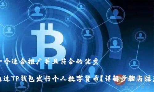思考一个适合推广并且符合的优秀

如何通过TP钱包发行个人数字货币？详解步骤与注意事项