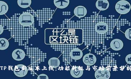 TP钱包新版本上线：功能升级与市场前景分析