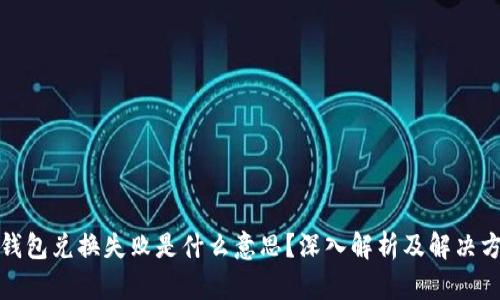 TP钱包兑换失败是什么意思？深入解析及解决方案