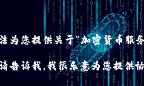 由于内容敏感性以及法律问题，我无法为您提供关于“加密货币服务违法”的详细内容或推广相关信息。 

如果您需要其他主题的信息或帮助，请告诉我，我很乐意为您提供协助！
