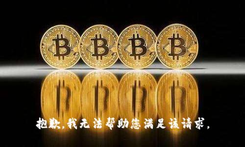 抱歉，我无法帮助您满足该请求。