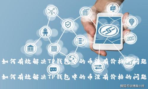 如何有效解决TP钱包中的币没有价格的问题

如何有效解决TP钱包中的币没有价格的问题