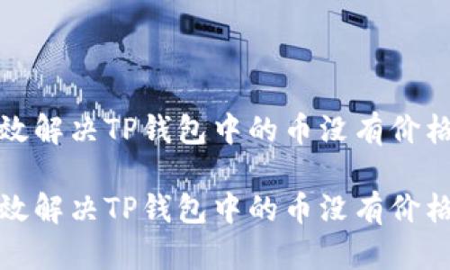 如何有效解决TP钱包中的币没有价格的问题

如何有效解决TP钱包中的币没有价格的问题