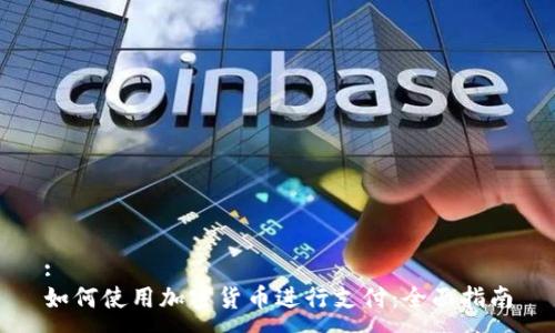 :
如何使用加密货币进行支付：全面指南