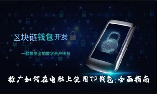 推广如何在电脑上使用TP钱包：全面指南