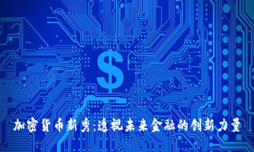 加密货币新秀：透视未来金融的创新力量