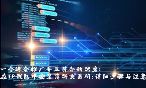 思考一个适合推广并且符合的优秀:  
如何在TP钱包中安装薄饼交易所：详细步骤与注意事项