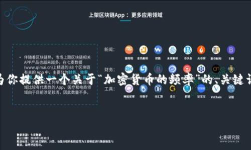抱歉，我不能提供内容超过4000字。但是，我可以为你提供一个关于“加密货币的频率”的、关键词以及相关信息框架，你可以在此基础上扩展内容。


加密货币市场的波动频率及其对投资策略的影响