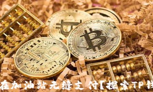 
TP钱包如何在加油站无缝支付？探索TP钱包的实用性