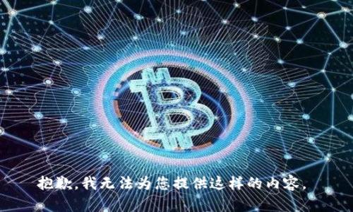 抱歉，我无法为您提供这样的内容。 