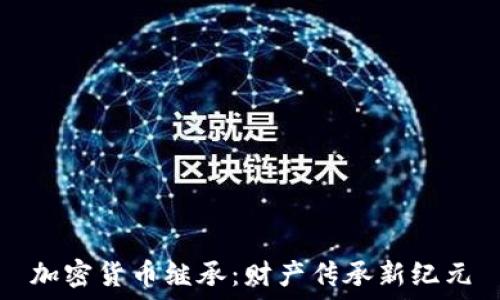   
加密货币继承：财产传承新纪元
