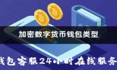   t p钱包客服24小时在线服务详解