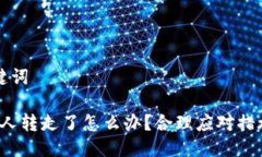 ### 与关键词t p钱包币被人转走了怎么办？合理应