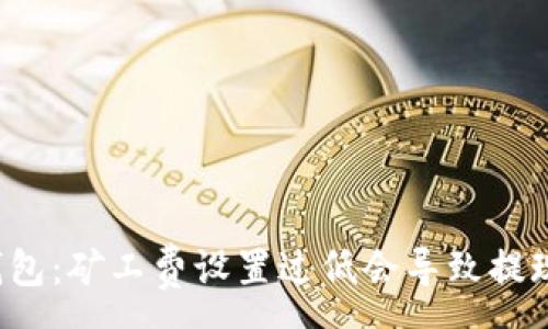 :
解密TP钱包：矿工费设置过低会导致提现失败吗？