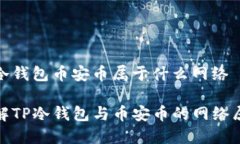 tp冷钱包币安币属于什么网络了解TP冷钱包与币安